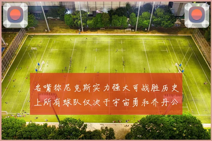 名嘴称尼克斯实力强大可战胜历史上所有球队仅次于宇宙勇和乔丹公牛